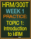 HRM/300 WEEK 1 TOPIC 1